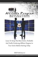 Affiliate Program Revolution: Learn To Setup The Most Active, Profitable And Traffic Producing Affiliate Program In Your Entire Market Starting Today артикул 8825b.