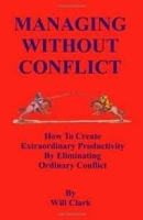 Managing Without Conflict: How to Create Extraordinary Productivity by Eliminating Ordinary Conflict артикул 8851b.